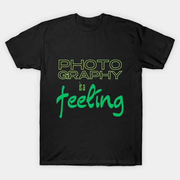 Photography is a Feeling 2 T-Shirt by KreativPix